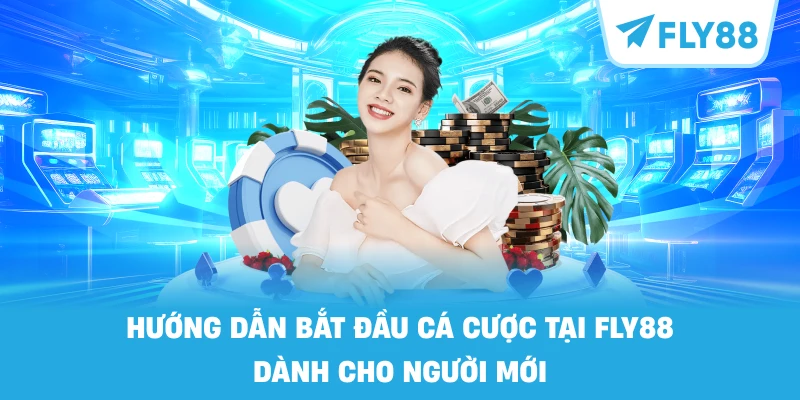 Hướng Dẫn Bắt Đầu Cá Cược Tại FLY88 Dành Cho Người Mới