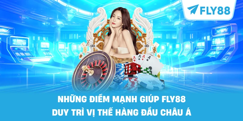 Những Điểm Mạnh Giúp FLY88 Duy Trì Vị Thế Hàng Đầu Châu Á